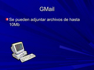 GMail
Se pueden adjuntar archivos de hasta
10Mb
 
