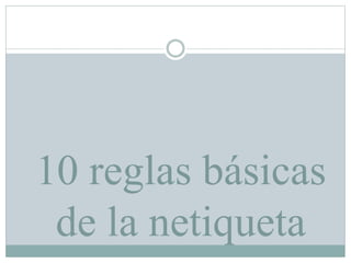 10 reglas básicas
de la netiqueta
 