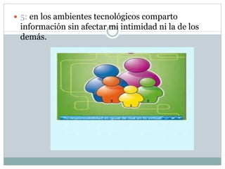  5: en los ambientes tecnológicos comparto
información sin afectar mi intimidad ni la de los
demás.
 
