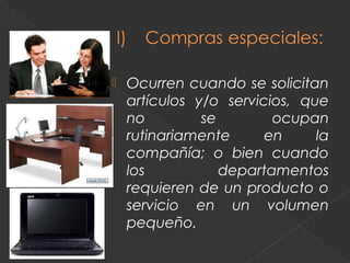   Ocurren cuando se solicitan
    artículos y/o servicios, que
    no         se        ocupan
    rutinariamente      en     la
    compañía; o bien cuando
    los           departamentos
    requieren de un producto o
    servicio en un volumen
    pequeño.
 