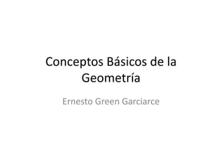 Conceptos Básicos de la Geometría   Ernesto Green Garciarce 