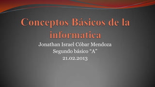 Jonathan Israel Cóbar Mendoza
     Segundo básico “A”
          21.02.2013
 