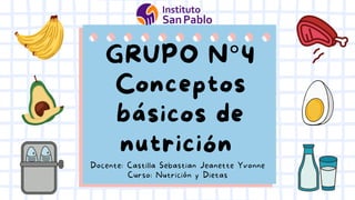 GRUPO N°4
Conceptos
básicos de
nutrición
Docente: Castilla Sebastian Jeanette Yvonne
Curso: Nutrición y Dietas
 