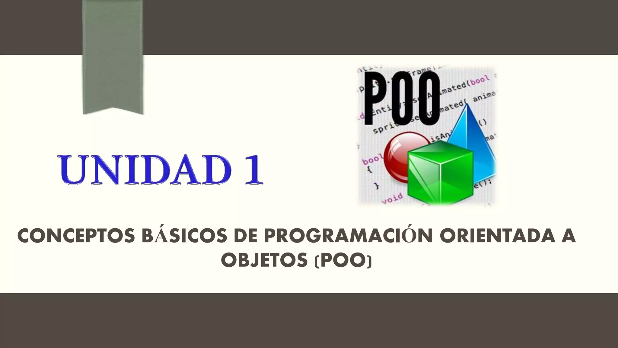 CONCEPTOS BÁSICOS DE PROGRAMACIÓN ORIENTADA A
OBJETOS (POO)
 