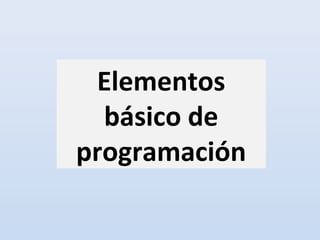 Elementos
básico de
programación
 