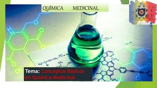 QUÍMICA MEDICINAL
Tema: Conceptos Básicos
en Química Medicinal
 