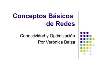 Conceptos Básicos
         de Redes
 Conectividad y Optimización
          Por Verónica Balza
 