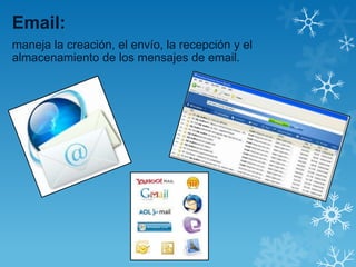Email:
maneja la creación, el envío, la recepción y el
almacenamiento de los mensajes de email.
 