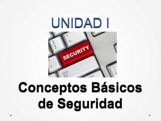 UNIDAD I



Conceptos Básicos
  de Seguridad
 