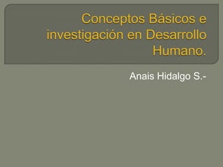 Conceptos Básicos e investigación en Desarrollo Humano. Anais Hidalgo S.- 