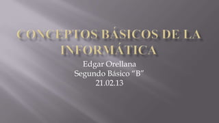 Edgar Orellana
Segundo Básico “B”
     21.02.13
 