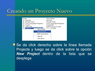 Creando un Proyecto Nuevo
 Se da click derecho sobre la línea llamada
Projects y luego se da click sobre la opción
New Project dentro de la lista que se
desplega
 
