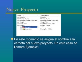 Nuevo Proyecto
 En este momento se asigna el nombre a la
carpeta del nuevo proyecto. En este caso se
llamara Ejemplo1
 
