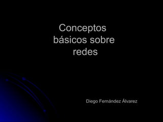Conceptos  básicos sobre  redes   Diego Fernández Álvarez 