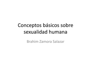 Conceptos básicos sobre sexualidad humana Brahim Zamora Salazar 