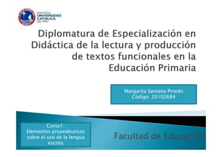 Margarita Santana Pinedo
                                Código: 20102684




         Curso1:
Elementos propedéuticos
sobre el uso de la lengua   Facultad de Educación
         escrita
 