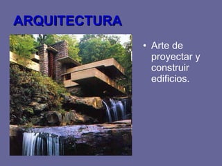 ARQUITECTURA Arte de proyectar y construir edificios.