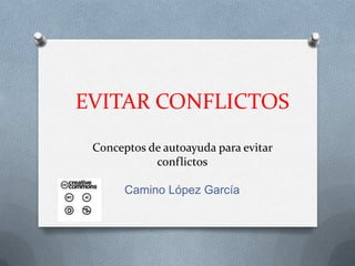 EVITAR CONFLICTOSConceptos de autoayuda para evitar conflictos Camino López García 