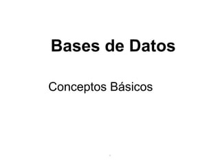 Bases de Datos
Conceptos Básicos

.

 