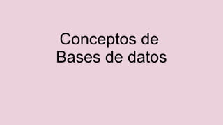 Conceptos de
Bases de datos
 