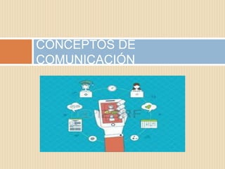 CONCEPTOS DE
COMUNICACIÓN
 