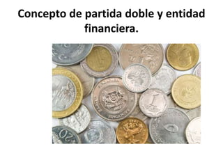 Concepto de partida doble y entidad
financiera.
 