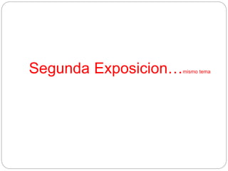 Segunda Exposicion…mismo tema
 