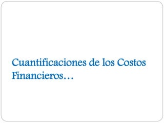 Cuantificaciones de los Costos
Financieros…
 