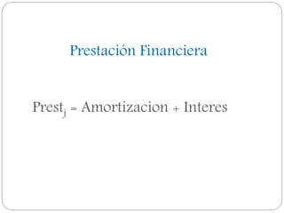 Prestación Financiera
Prestj = Amortizacion + Interes
 