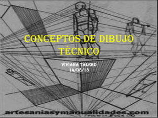 Conceptos de dibujo técnico
VivianaTalero
14/08/13
 