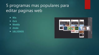 5 programas mas populares para
editar paginas web
 Wix
 Zyro
 Weebly
 Jimdo
 1&1 IONOS
 