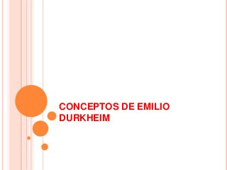 CONCEPTOS DE EMILIO
DURKHEIM
 