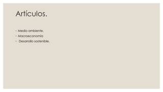 Artículos.
◦ Medio ambiente.
◦ Macroeconomía
◦ Desarrollo sostenible.
 