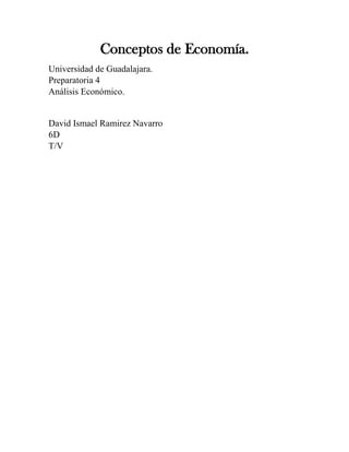 Conceptos de Economía.
Universidad de Guadalajara.
Preparatoria 4
Análisis Económico.
David Ismael Ramirez Navarro
6D
T/V
 