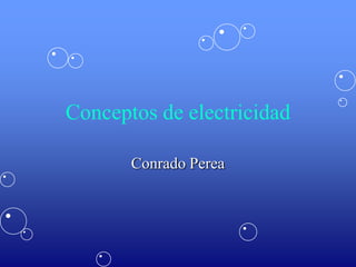 Conceptos de electricidad

       Conrado Perea
 