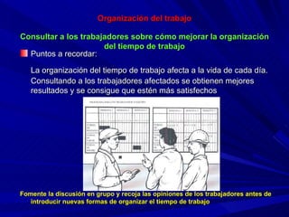 Organización del trabajo Consultar a los trabajadores sobre cómo mejorar la organización del tiempo de trabajo   ,[object Object],[object Object],[object Object]