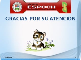 G RAC IA S POR S U ATE NC ION




Estadística                  12
 