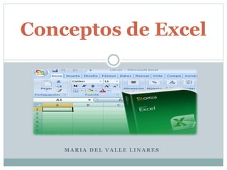 Conceptos de Excel 
MARIA DEL VALLE LINARES 
 