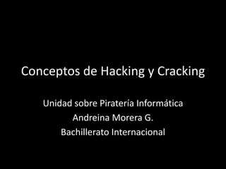 Conceptos de Hacking y Cracking Unidad sobre Piratería Informática Andreina Morera G. Bachillerato Internacional 