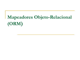 Mapeadores Objeto-Relacional
(ORM)
 