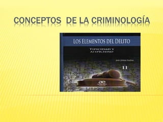CONCEPTOS DE LA CRIMINOLOGÍA
 