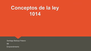 Conceptos de la ley
1014
Santiago Bedoya Palacio
6B
Emprendimiento
 