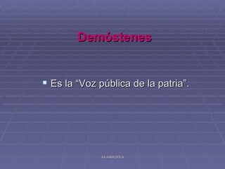 Demóstenes


 Es la “Voz pública de la patria”.




             JULIANALSOLA
 