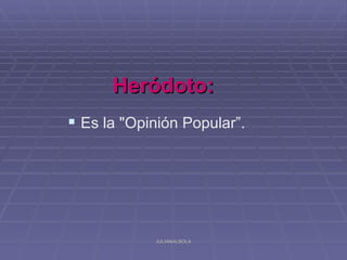 Heródoto:
 Es la "Opinión Popular”.




            JULIANALSOLA
 