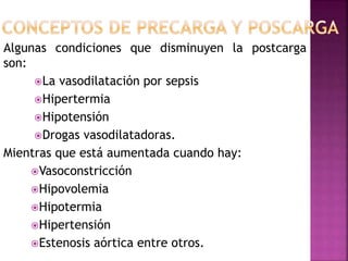 Algunas condiciones que disminuyen la postcarga
son:
La vasodilatación por sepsis
Hipertermia
Hipotensión
Drogas vasod...