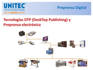 Tecnologías DTP (DeskTop Publishing) y
Preprensa electrónica
Preprensa Digital
 