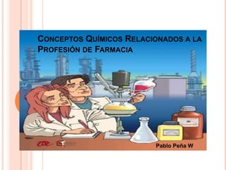Conceptos Químicos Relacionados a la Profesión de Farmacia Pablo Peña W 