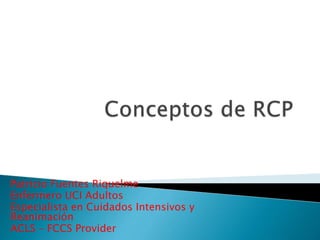 Patricio Fuentes Riquelme
Enfermero UCI Adultos
Especialista en Cuidados Intensivos y
Reanimación
ACLS – FCCS Provider
 