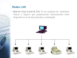 40
• Red de Área Local (LAN): Es un conjunto de elementos
físicos y lógicos que proporcionan interconexión entre
dispositivos en un área privada y restringida
Redes LAN
 