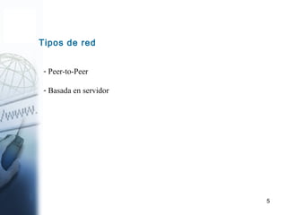 5
Tipos de red
- Peer-to-Peer
- Basada en servidor
 